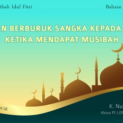 Khutbah Idul Fitri 2021 - JANGAN BERBURUK SANGKA KEPADA ALLAH KETIKA MENDAPAT MUSIBAH