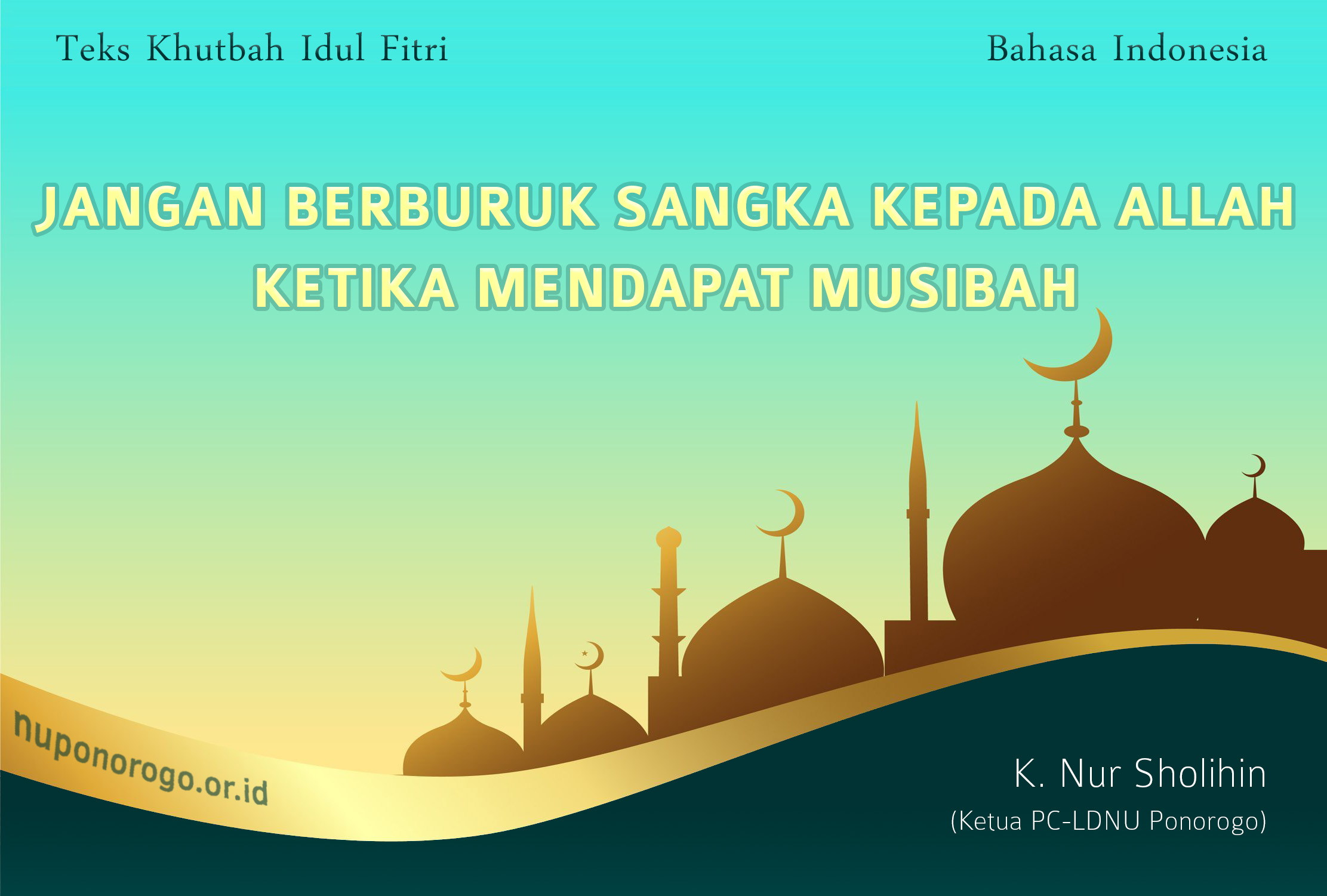 Khutbah Idul Fitri 2021 - JANGAN BERBURUK SANGKA KEPADA ALLAH KETIKA MENDAPAT MUSIBAH
