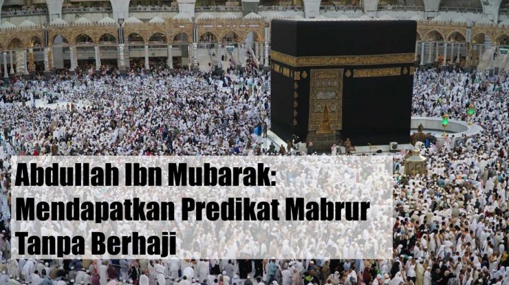 Abdullah Ibn Mubarak Mendapatkan Predikat Mabrur tanpa Berhaji